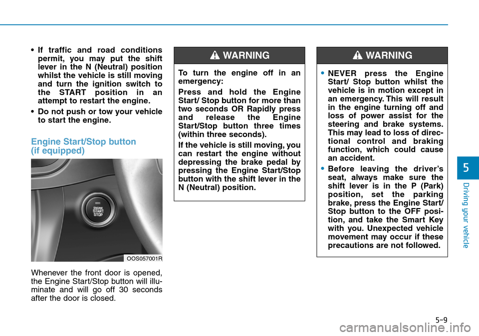Hyundai Kona 2018 Owners Manual - RHD (UK, Australia) 5-9
Driving your vehicle
5
• If traffic and road conditionspermit, you may put the shift
lever in the N (Neutral) position
whilst the vehicle is still moving
and turn the ignition switch to
the STAR Hyundai Kona 2018 Owners Manual - RHD (UK, Australia) 5-9
Driving your vehicle
5
• If traffic and road conditionspermit, you may put the shift
lever in the N (Neutral) position
whilst the vehicle is still moving
and turn the ignition switch to
the STAR