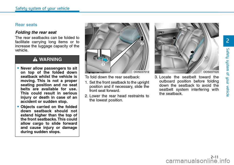 Hyundai Kona 2018   - RHD (UK, Australia) Owners Guide 2-11
Safety system of your vehicle
2
Safety system of your vehicle
Rear seats
Folding the rear seat 
The rear seatbacks can be folded to
facilitate carrying long items or to
increase the luggage capac