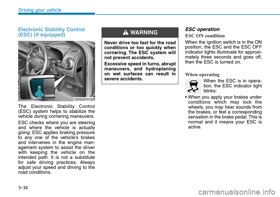 Hyundai Kona 2018 Owners Manual - RHD (UK, Australia) 5-34
Driving your vehicle
Electronic Stability Control
(ESC) (if equipped)
The Electronic Stability Control
(ESC) system helps to stabilize the
vehicle during cornering maneuvers.
ESC checks where you Hyundai Kona 2018 Owners Manual - RHD (UK, Australia) 5-34
Driving your vehicle
Electronic Stability Control
(ESC) (if equipped)
The Electronic Stability Control
(ESC) system helps to stabilize the
vehicle during cornering maneuvers.
ESC checks where you