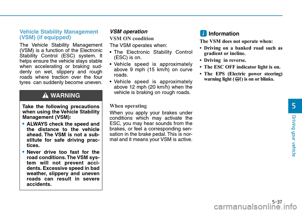 Hyundai Kona 2018 Owners Manual - RHD (UK, Australia) 5-37
Driving your vehicle
5
Vehicle Stability Management
(VSM) (if equipped)
The Vehicle Stability Management
(VSM) is a function of the Electronic
Stability Control (ESC) system. It
helps ensure th Hyundai Kona 2018 Owners Manual - RHD (UK, Australia) 5-37
Driving your vehicle
5
Vehicle Stability Management
(VSM) (if equipped)
The Vehicle Stability Management
(VSM) is a function of the Electronic
Stability Control (ESC) system. It
helps ensure th