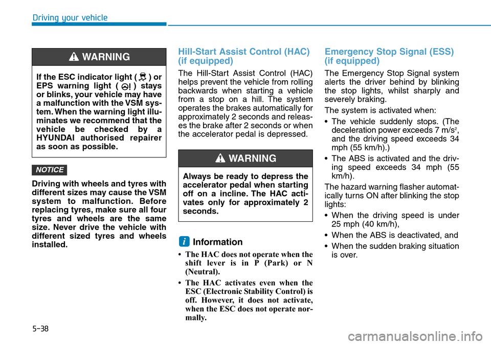 Hyundai Kona 2018 Owners Manual - RHD (UK, Australia) 5-38
Driving your vehicle
Driving with wheels and tyres with
different sizes may cause the VSM
system to malfunction. Before
replacing tyres, make sure all four
tyres and wheels are the same
size. Nev Hyundai Kona 2018 Owners Manual - RHD (UK, Australia) 5-38
Driving your vehicle
Driving with wheels and tyres with
different sizes may cause the VSM
system to malfunction. Before
replacing tyres, make sure all four
tyres and wheels are the same
size. Nev
