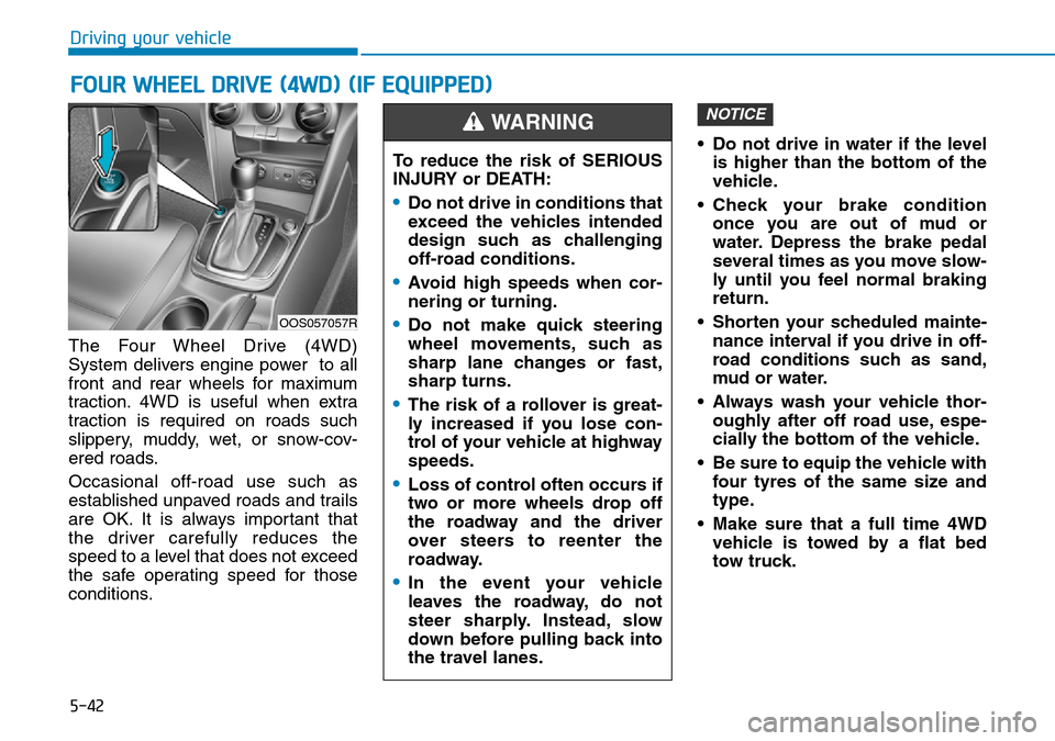 Hyundai Kona 2018 Owners Manual - RHD (UK, Australia) 5-42
Driving your vehicle
The Four Wheel Drive (4WD)
System delivers engine power to all
front and rear wheels for maximum
traction. 4WD is useful when extra
traction is required on roads such
slippe Hyundai Kona 2018 Owners Manual - RHD (UK, Australia) 5-42
Driving your vehicle
The Four Wheel Drive (4WD)
System delivers engine power to all
front and rear wheels for maximum
traction. 4WD is useful when extra
traction is required on roads such
slippe