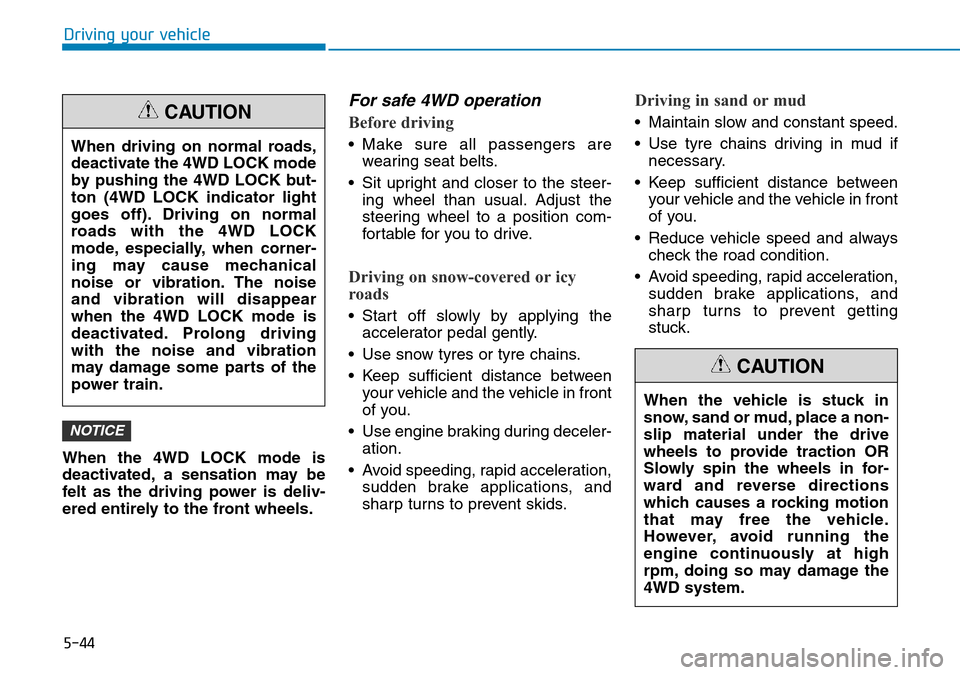 Hyundai Kona 2018 Owners Manual - RHD (UK, Australia) 5-44
Driving your vehicle
When the 4WD LOCK mode is
deactivated, a sensation may be
felt as the driving power is deliv-
ered entirely to the front wheels.
For safe 4WD operation
Before driving
• Mak Hyundai Kona 2018 Owners Manual - RHD (UK, Australia) 5-44
Driving your vehicle
When the 4WD LOCK mode is
deactivated, a sensation may be
felt as the driving power is deliv-
ered entirely to the front wheels.
For safe 4WD operation
Before driving
• Mak