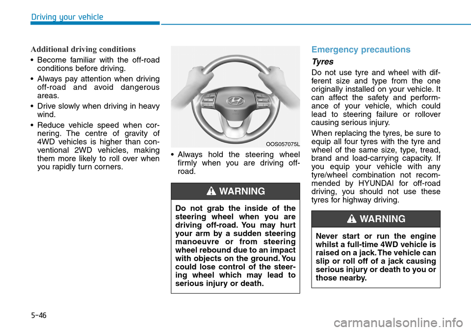 Hyundai Kona 2018 Owners Manual - RHD (UK, Australia) 5-46
Driving your vehicle
Additional driving conditions
• Become familiar with the off-roadconditions before driving.
• Always pay attention when driving off-road and avoid dangerous
areas.
• Dr Hyundai Kona 2018 Owners Manual - RHD (UK, Australia) 5-46
Driving your vehicle
Additional driving conditions
• Become familiar with the off-roadconditions before driving.
• Always pay attention when driving off-road and avoid dangerous
areas.
• Dr