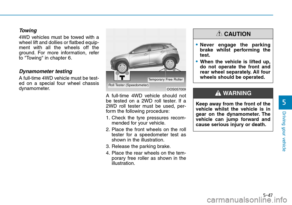 Hyundai Kona 2018  Owners Manual - RHD (UK, Australia) 5-47
Driving your vehicle
5
Towing 
4WD vehicles must be towed with a
wheel lift and dollies or flatbed equip-
ment with all the wheels off the
ground. For more information, refer
to "Towing" in chapt