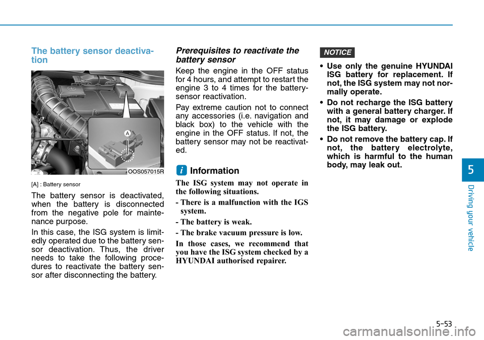 Hyundai Kona 2018  Owners Manual - RHD (UK, Australia) 5-53
Driving your vehicle
The battery sensor deactiva-
tion
[A] : Battery sensor
The battery sensor is deactivated,
when the battery is disconnected
from the negative pole for mainte-
nance purpose.
I