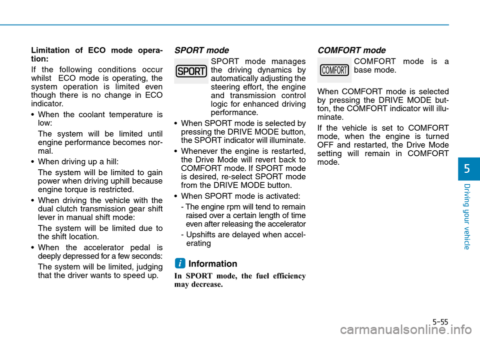 Hyundai Kona 2018 Owners Manual - RHD (UK, Australia) 5-55
Driving your vehicle
5
Limitation of ECO mode opera-
tion:
If the following conditions occur
whilst ECO mode is operating, the
system operation is limited even
though there is no change in ECO
i Hyundai Kona 2018 Owners Manual - RHD (UK, Australia) 5-55
Driving your vehicle
5
Limitation of ECO mode opera-
tion:
If the following conditions occur
whilst ECO mode is operating, the
system operation is limited even
though there is no change in ECO
i