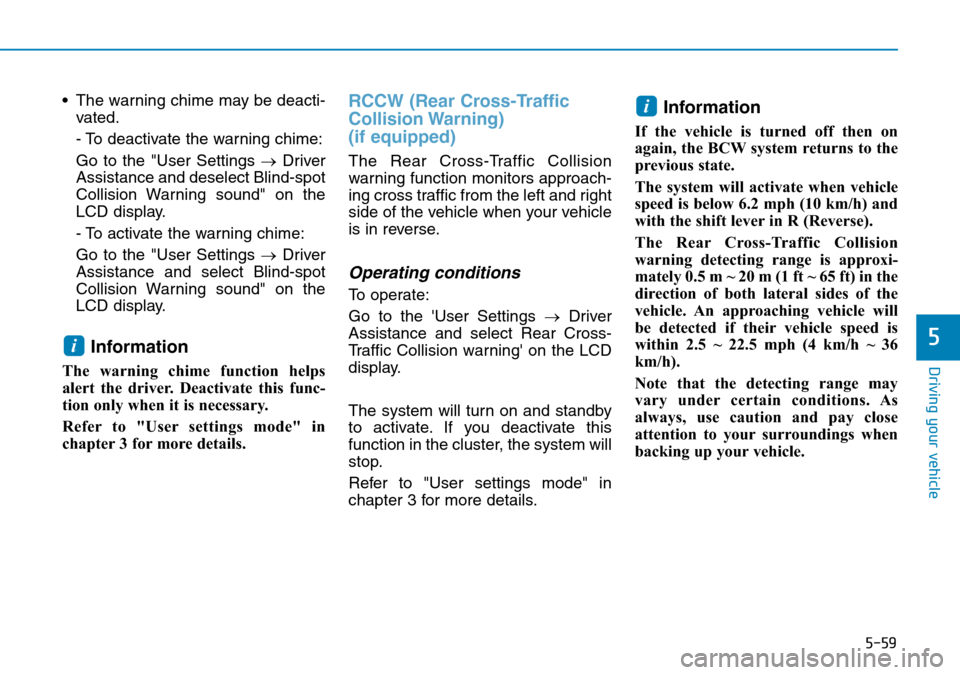 Hyundai Kona 2018 Owners Manual - RHD (UK, Australia) 5-59
Driving your vehicle
5
• The warning chime may be deacti-vated.
- To deactivate the warning chime:
Go to the "User Settings → Driver
Assistance and deselect Blind-spot
Collision Warning sound Hyundai Kona 2018 Owners Manual - RHD (UK, Australia) 5-59
Driving your vehicle
5
• The warning chime may be deacti-vated.
- To deactivate the warning chime:
Go to the "User Settings → Driver
Assistance and deselect Blind-spot
Collision Warning sound