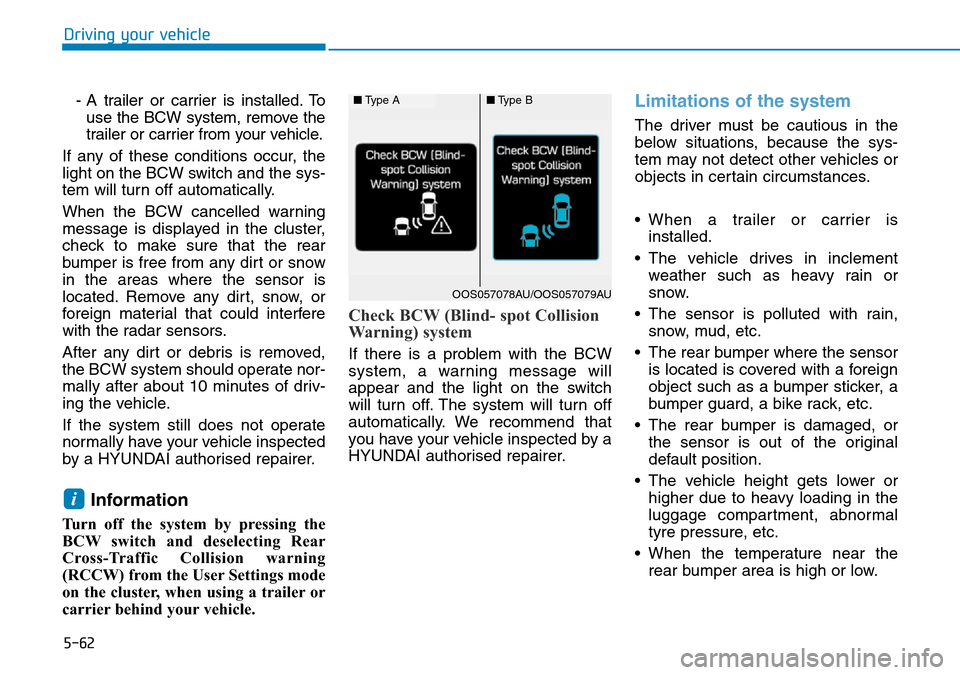 Hyundai Kona 2018  Owners Manual - RHD (UK, Australia) 5-62
Driving your vehicle- A trailer or carrier is installed. Touse the BCW system, remove the
trailer or carrier from your vehicle.
If any of these conditions occur, the
light on the BCW switch and t