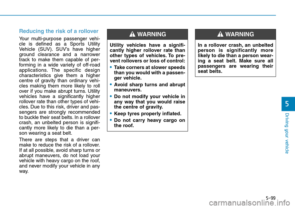 Hyundai Kona 2018 Owners Manual - RHD (UK, Australia) 5-99
Driving your vehicle
5
Reducing the risk of a rollover
Your multi-purpose passenger vehi-
cle is defined as a Sports Utility
Vehicle (SUV). SUV’s have higher
ground clearance and a narrower
tra Hyundai Kona 2018 Owners Manual - RHD (UK, Australia) 5-99
Driving your vehicle
5
Reducing the risk of a rollover
Your multi-purpose passenger vehi-
cle is defined as a Sports Utility
Vehicle (SUV). SUV’s have higher
ground clearance and a narrower
tra