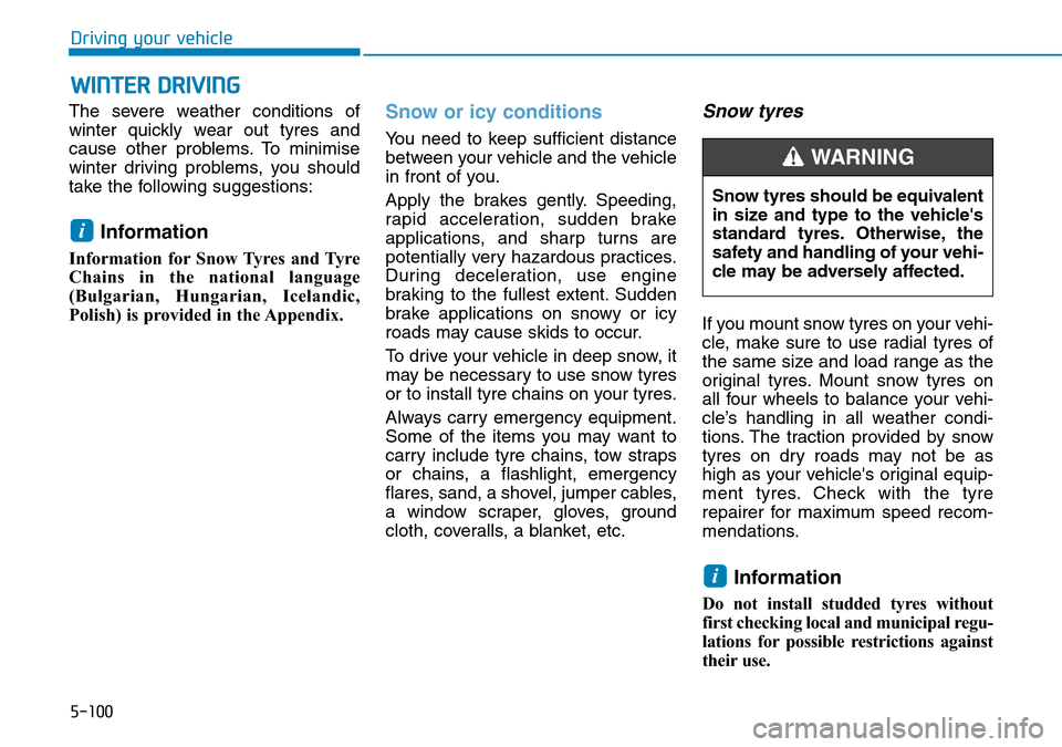 Hyundai Kona 2018 Owners Manual - RHD (UK, Australia) 5-100
Driving your vehicle
The severe weather conditions of
winter quickly wear out tyres and
cause other problems. To minimise
winter driving problems, you should
take the following suggestions:
Info Hyundai Kona 2018 Owners Manual - RHD (UK, Australia) 5-100
Driving your vehicle
The severe weather conditions of
winter quickly wear out tyres and
cause other problems. To minimise
winter driving problems, you should
take the following suggestions:
Info
