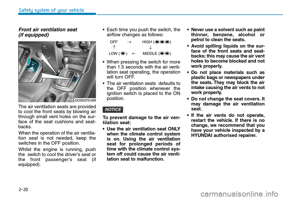 Hyundai Kona 2018  Owners Manual - RHD (UK, Australia) 2-20
Safety system of your vehicle
Front air ventilation seat(if equipped)
The air ventilation seats are provided
to cool the front seats by blowing air
through small vent holes on the sur-
face of th