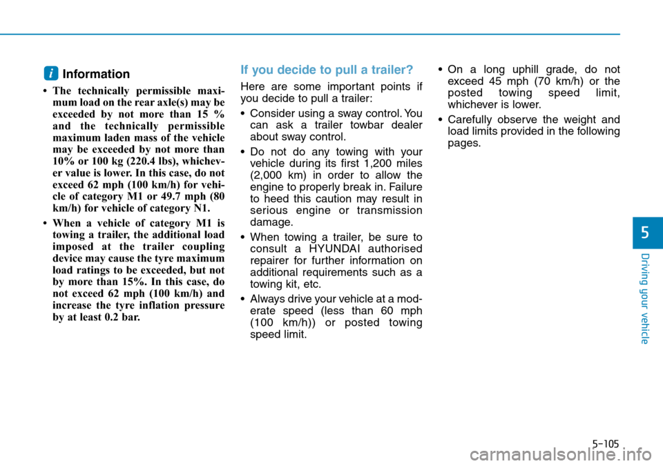 Hyundai Kona 2018 Owners Manual - RHD (UK, Australia) 5-105
Driving your vehicle
5
Information
• The technically permissible maxi-mum load on the rear axle(s) may be
exceeded by not more than 15 %
and the technically permissible
maximum laden mass of t Hyundai Kona 2018 Owners Manual - RHD (UK, Australia) 5-105
Driving your vehicle
5
Information
• The technically permissible maxi-mum load on the rear axle(s) may be
exceeded by not more than 15 %
and the technically permissible
maximum laden mass of t