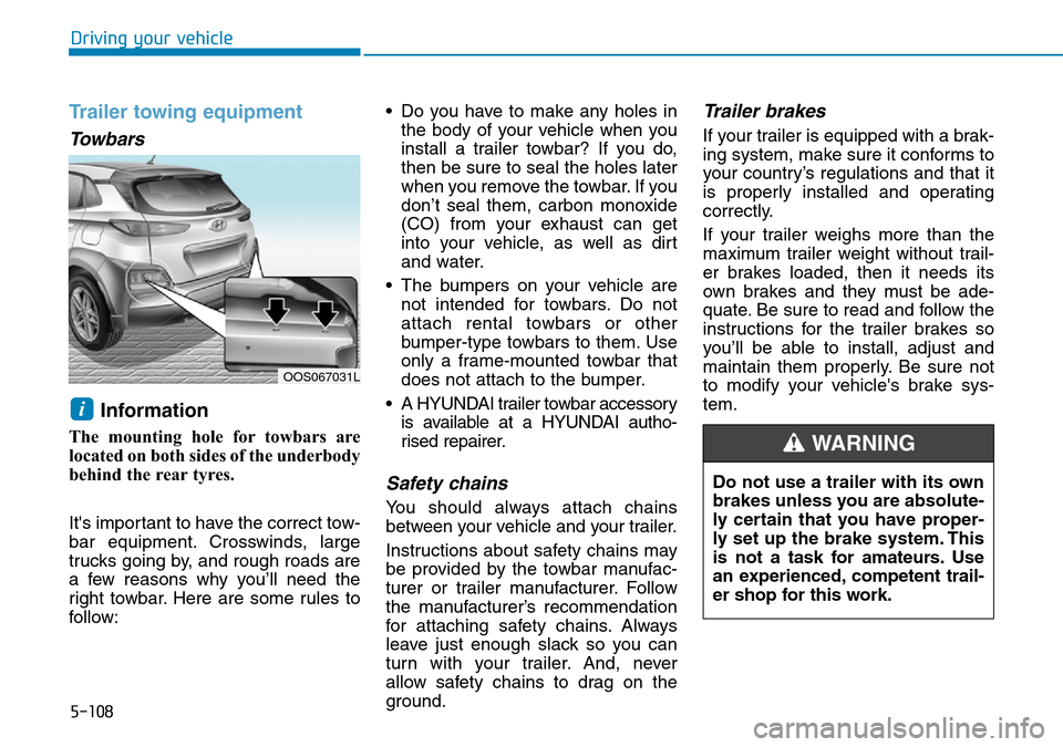 Hyundai Kona 2018 Owners Manual - RHD (UK, Australia) 5-108
Driving your vehicle
Trailer towing equipment
Towbars
Information
The mounting hole for towbars are
located on both sides of the underbody
behind the rear tyres.
Its important to have the cor Hyundai Kona 2018 Owners Manual - RHD (UK, Australia) 5-108
Driving your vehicle
Trailer towing equipment
Towbars
Information
The mounting hole for towbars are
located on both sides of the underbody
behind the rear tyres.
Its important to have the cor