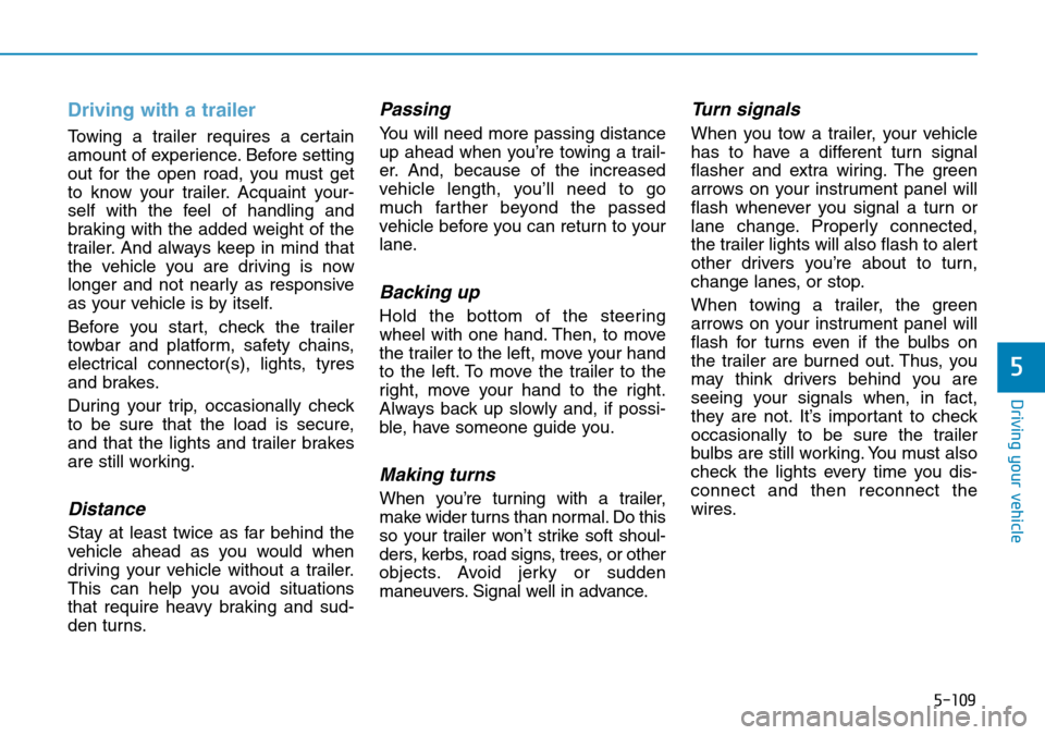 Hyundai Kona 2018 Owners Manual - RHD (UK, Australia) 5-109
Driving your vehicle
5
Driving with a trailer
Towing a trailer requires a certain
amount of experience. Before setting
out for the open road, you must get
to know your trailer. Acquaint your-
se Hyundai Kona 2018 Owners Manual - RHD (UK, Australia) 5-109
Driving your vehicle
5
Driving with a trailer
Towing a trailer requires a certain
amount of experience. Before setting
out for the open road, you must get
to know your trailer. Acquaint your-
se
