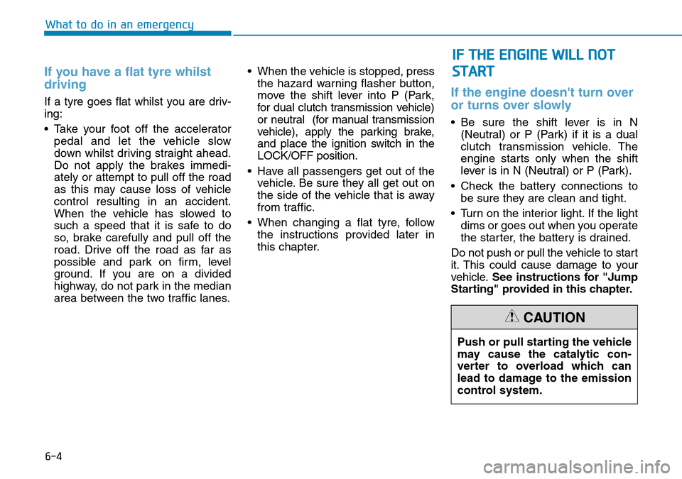 Hyundai Kona 2018 Owners Manual - RHD (UK, Australia) 6-4
What to do in an emergency
If you have a flat tyre whilst
driving
If a tyre goes flat whilst you are driv-
ing:
• Take your foot off the acceleratorpedal and let the vehicle slow
down whilst dr Hyundai Kona 2018 Owners Manual - RHD (UK, Australia) 6-4
What to do in an emergency
If you have a flat tyre whilst
driving
If a tyre goes flat whilst you are driv-
ing:
• Take your foot off the acceleratorpedal and let the vehicle slow
down whilst dr