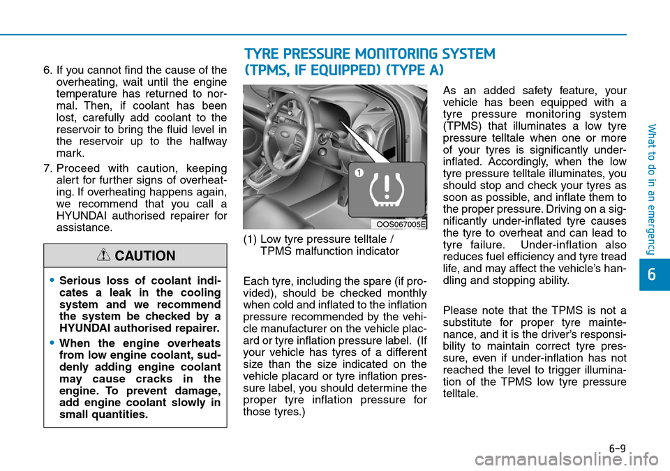 Hyundai Kona 2018 Owners Manual - RHD (UK, Australia) 6-9
What to do in an emergency
6
6. If you cannot find the cause of theoverheating, wait until the engine
temperature has returned to nor-
mal. Then, if coolant has been
lost, carefully add coolant to Hyundai Kona 2018 Owners Manual - RHD (UK, Australia) 6-9
What to do in an emergency
6
6. If you cannot find the cause of theoverheating, wait until the engine
temperature has returned to nor-
mal. Then, if coolant has been
lost, carefully add coolant to
