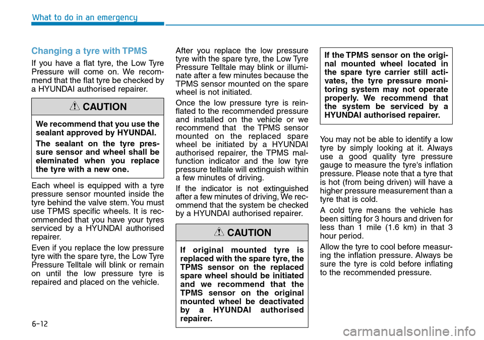 Hyundai Kona 2018 Owners Manual - RHD (UK, Australia) 6-12
What to do in an emergency
Changing a tyre with TPMS
If you have a flat tyre, the Low Tyre
Pressure will come on. We recom-
mend that the flat tyre be checked by
a HYUNDAI authorised repairer.
Ea Hyundai Kona 2018 Owners Manual - RHD (UK, Australia) 6-12
What to do in an emergency
Changing a tyre with TPMS
If you have a flat tyre, the Low Tyre
Pressure will come on. We recom-
mend that the flat tyre be checked by
a HYUNDAI authorised repairer.
Ea