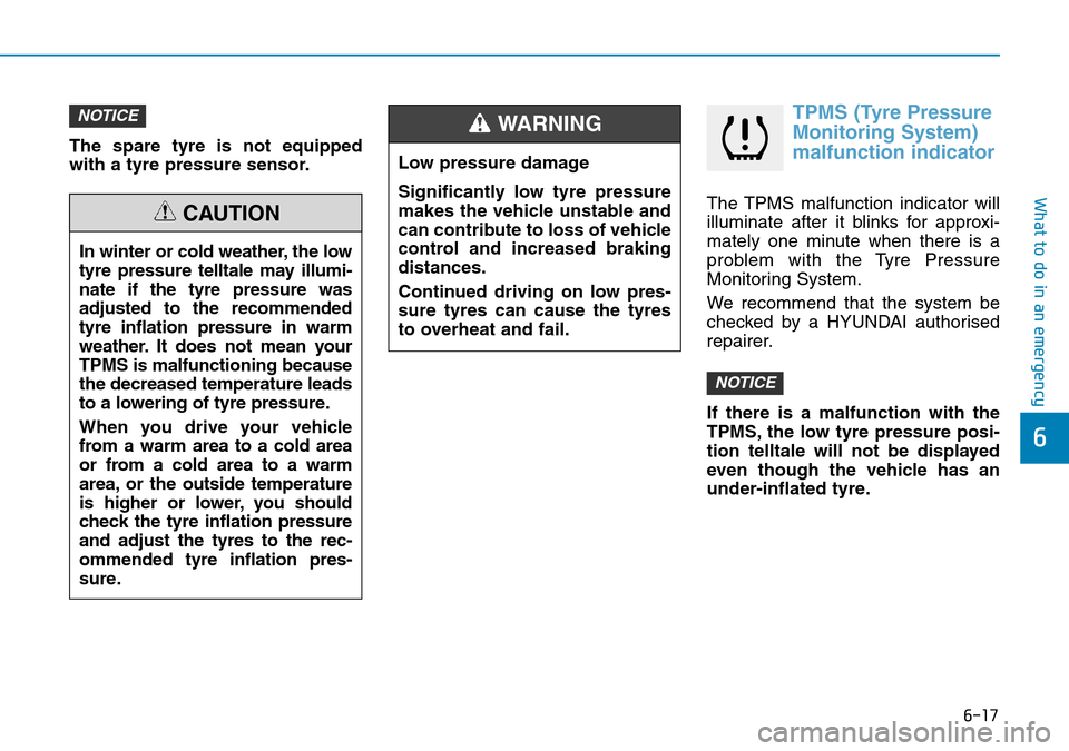 Hyundai Kona 2018 Owners Manual - RHD (UK, Australia) 6-17
What to do in an emergency
6
The spare tyre is not equipped
with a tyre pressure sensor.
TPMS (Tyre Pressure
Monitoring System)
malfunction indicator
The TPMS malfunction indicator will
illuminat Hyundai Kona 2018 Owners Manual - RHD (UK, Australia) 6-17
What to do in an emergency
6
The spare tyre is not equipped
with a tyre pressure sensor.
TPMS (Tyre Pressure
Monitoring System)
malfunction indicator
The TPMS malfunction indicator will
illuminat