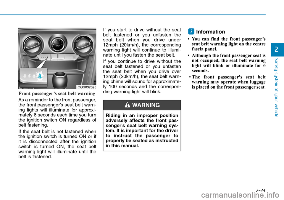 Hyundai Kona 2018  Owners Manual - RHD (UK, Australia) 2-23
Safety system of your vehicle
2
Front passenger’s seat belt warning
As a reminder to the front passenger,
the front passenger’s seat belt warn-
ing lights will illuminate for approxi-
mately 