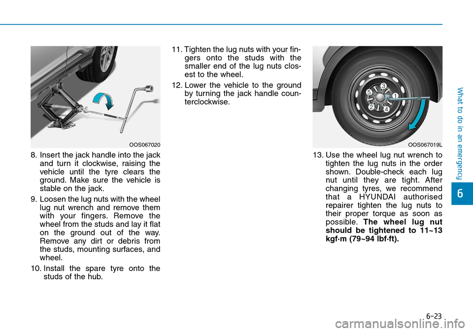 Hyundai Kona 2018  Owners Manual - RHD (UK, Australia) 6-23
What to do in an emergency
6
8. Insert the jack handle into the jackand turn it clockwise, raising the
vehicle until the tyre clears the
ground. Make sure the vehicle is
stable on the jack.
9. Lo
