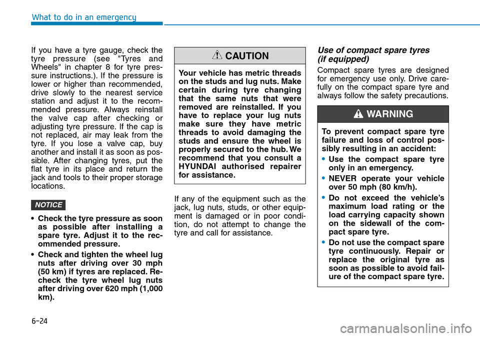 Hyundai Kona 2018  Owners Manual - RHD (UK, Australia) 6-24
What to do in an emergency
If you have a tyre gauge, check the
tyre pressure (see "Tyres and
Wheels" in chapter 8 for tyre pres-
sure instructions.). If the pressure is
lower or higher than recom
