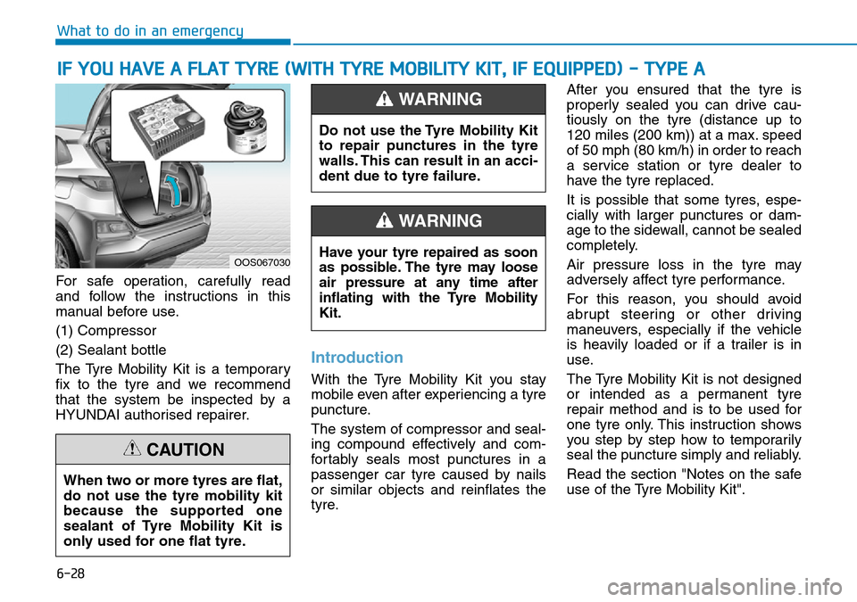 Hyundai Kona 2018  Owners Manual - RHD (UK, Australia) 6-28
What to do in an emergency
For safe operation, carefully read
and follow the instructions in this
manual before use.
(1) Compressor
(2) Sealant bottle
The Tyre Mobility Kit is a temporary
fix to 