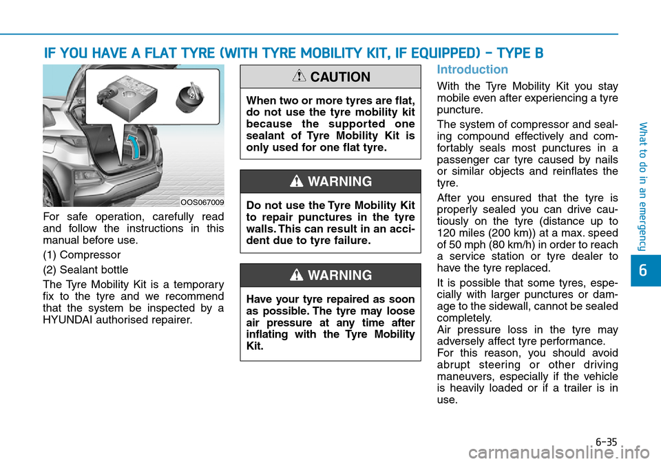 Hyundai Kona 2018 Owners Manual - RHD (UK, Australia) 6-35
What to do in an emergency
6
IF YOU HAVE A FLAT TYRE (WITH TYRE MOBILITY KIT, IF EQUIPPED) - TYPE B
For safe operation, carefully read
and follow the instructions in this
manual before use.
(1) C Hyundai Kona 2018 Owners Manual - RHD (UK, Australia) 6-35
What to do in an emergency
6
IF YOU HAVE A FLAT TYRE (WITH TYRE MOBILITY KIT, IF EQUIPPED) - TYPE B
For safe operation, carefully read
and follow the instructions in this
manual before use.
(1) C