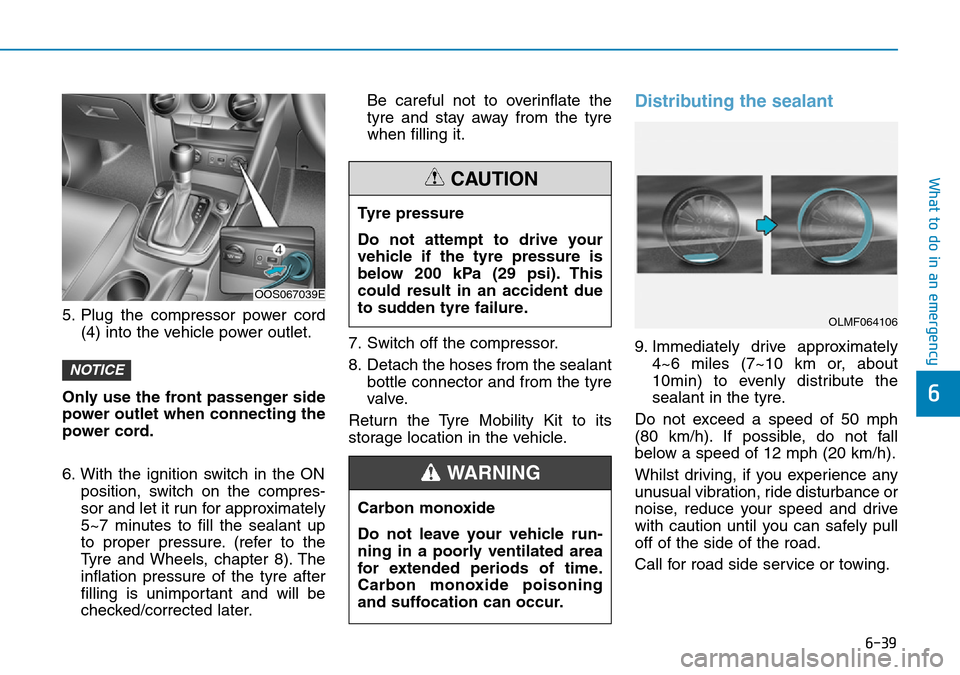 Hyundai Kona 2018 Owners Manual - RHD (UK, Australia) 6-39
What to do in an emergency
6
5. Plug the compressor power cord(4) into the vehicle power outlet.
Only use the front passenger side
power outlet when connecting the
power cord.
6. With the ignitio Hyundai Kona 2018 Owners Manual - RHD (UK, Australia) 6-39
What to do in an emergency
6
5. Plug the compressor power cord(4) into the vehicle power outlet.
Only use the front passenger side
power outlet when connecting the
power cord.
6. With the ignitio