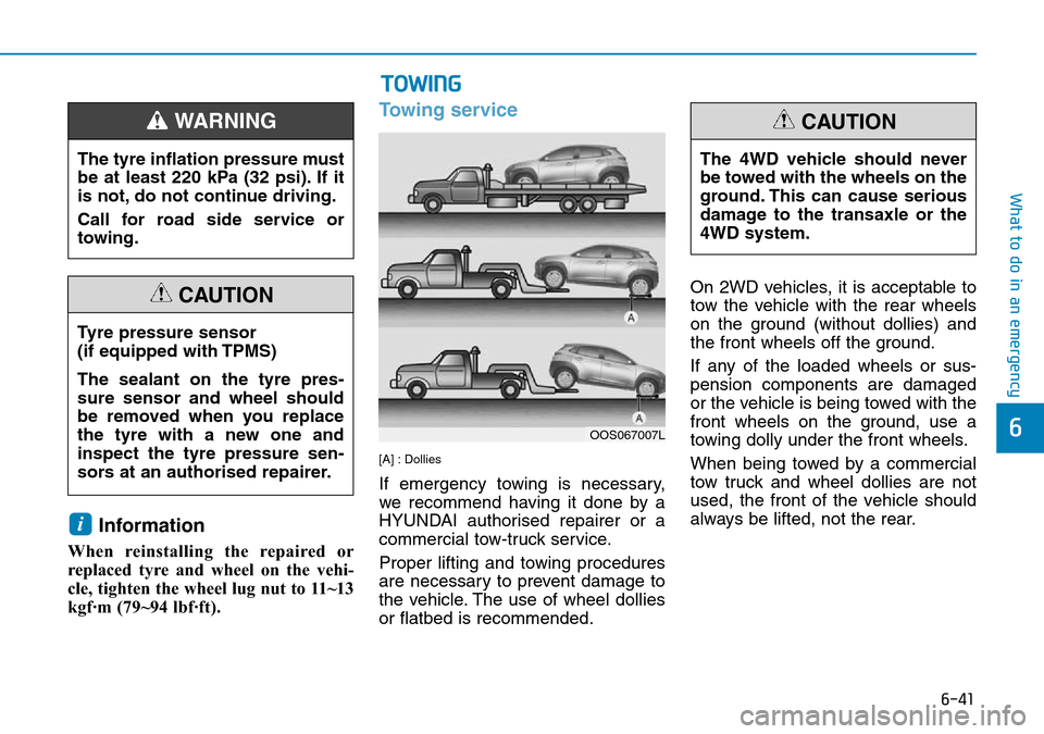 Hyundai Kona 2018  Owners Manual - RHD (UK, Australia) 6-41
What to do in an emergency
6
Information
When reinstalling the repaired or
replaced tyre and wheel on the vehi-
cle, tighten the wheel lug nut to 11~13
kgf·m (79~94 lbf·ft).
Towing service
[A] 