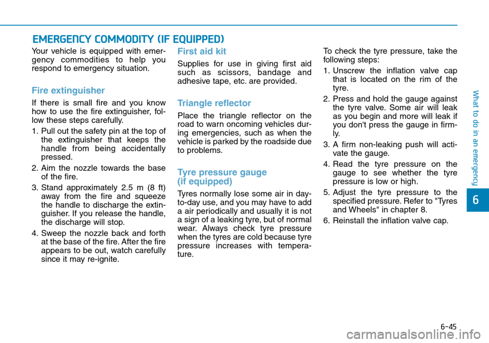 Hyundai Kona 2018 Owners Manual - RHD (UK, Australia) 6-45
What to do in an emergency
6
Your vehicle is equipped with emer-
gency commodities to help you
respond to emergency situation.
Fire extinguisher
If there is small fire and you know
how to use th Hyundai Kona 2018 Owners Manual - RHD (UK, Australia) 6-45
What to do in an emergency
6
Your vehicle is equipped with emer-
gency commodities to help you
respond to emergency situation.
Fire extinguisher
If there is small fire and you know
how to use th