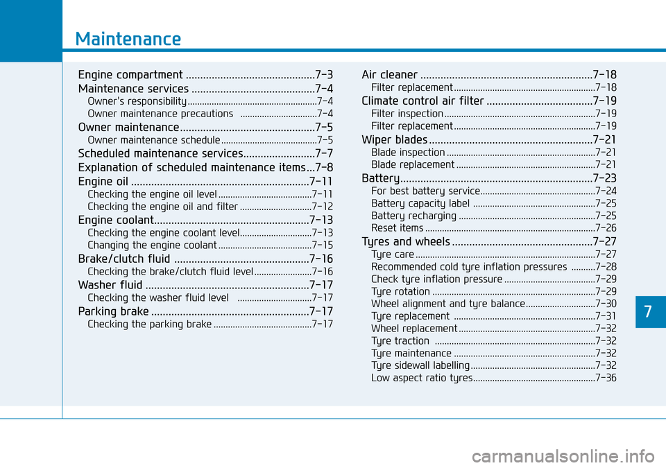 Hyundai Kona 2018 Owners Manual - RHD (UK, Australia) 7
Maintenance
7
Maintenance
Engine compartment .............................................7-3
Maintenance services ...........................................7-4
Owners responsibility ............. Hyundai Kona 2018 Owners Manual - RHD (UK, Australia) 7
Maintenance
7
Maintenance
Engine compartment .............................................7-3
Maintenance services ...........................................7-4
Owners responsibility .............