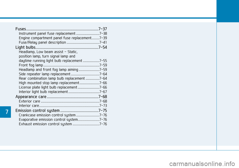 Hyundai Kona 2018 Owners Manual - RHD (UK, Australia) 7
Fuses ......................................................................7-\
37
Instrument panel fuse replacement ...........................7-38
Engine compartment panel fuse replacement........ Hyundai Kona 2018 Owners Manual - RHD (UK, Australia) 7
Fuses ......................................................................7-\
37
Instrument panel fuse replacement ...........................7-38
Engine compartment panel fuse replacement........