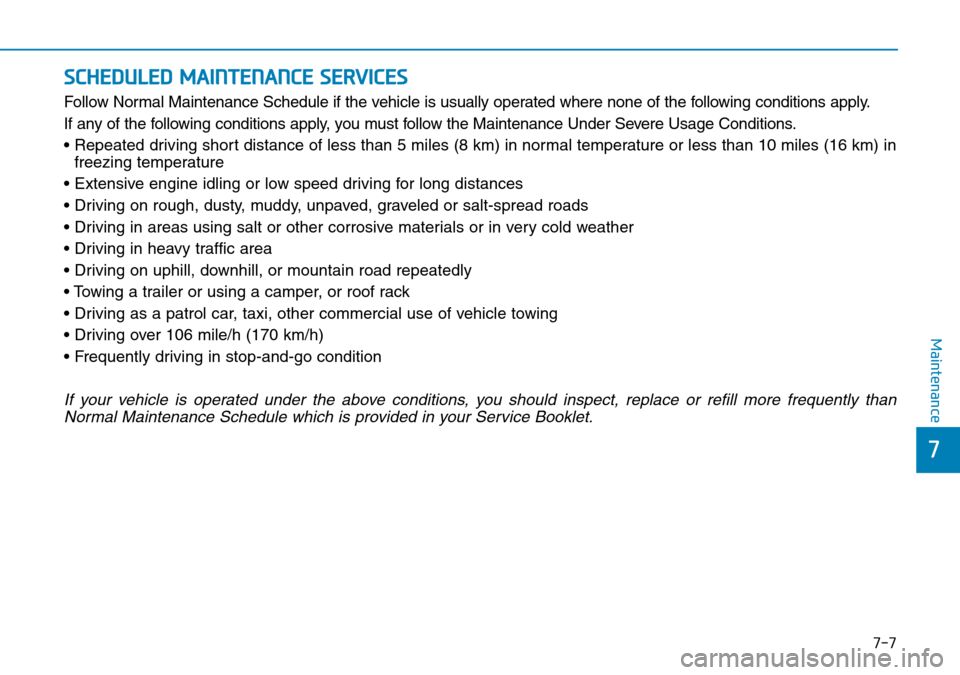 Hyundai Kona 2018 Owners Manual - RHD (UK, Australia) 7-7
7
Maintenance
SCHEDULED MAINTENANCE SERVICES
Follow Normal Maintenance Schedule if the vehicle is usually operated where none of the following conditions apply.
If any of the following conditions Hyundai Kona 2018 Owners Manual - RHD (UK, Australia) 7-7
7
Maintenance
SCHEDULED MAINTENANCE SERVICES
Follow Normal Maintenance Schedule if the vehicle is usually operated where none of the following conditions apply.
If any of the following conditions