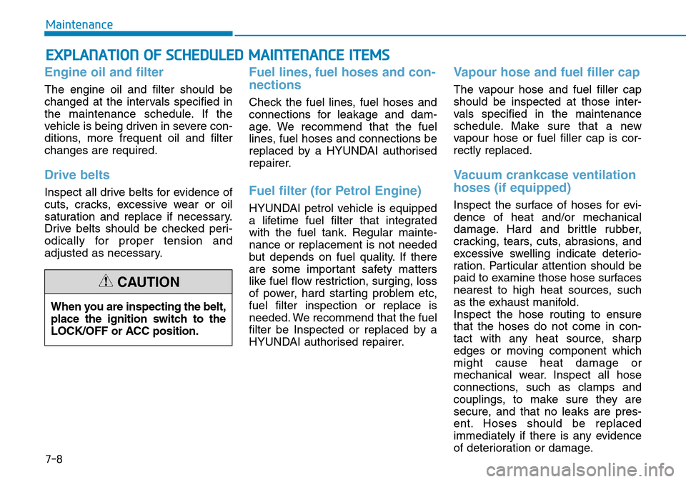 Hyundai Kona 2018 Owners Manual - RHD (UK, Australia) 7-8
Maintenance
EXPLANATION OF SCHEDULED MAINTENANCE ITEMS
Engine oil and filter
The engine oil and filter should be
changed at the intervals specified in
the maintenance schedule. If the
vehicle is b Hyundai Kona 2018 Owners Manual - RHD (UK, Australia) 7-8
Maintenance
EXPLANATION OF SCHEDULED MAINTENANCE ITEMS
Engine oil and filter
The engine oil and filter should be
changed at the intervals specified in
the maintenance schedule. If the
vehicle is b