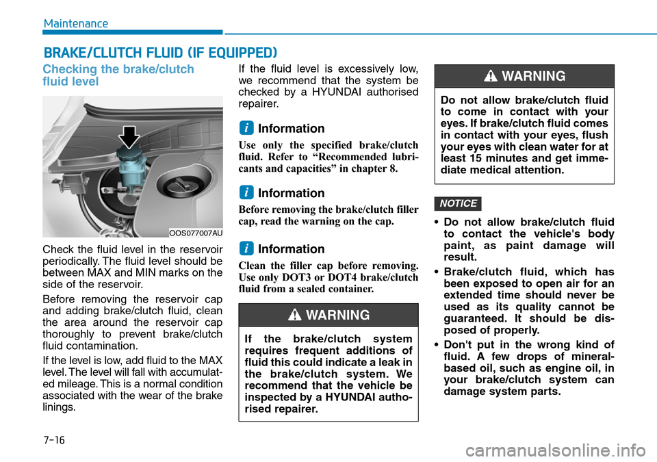 Hyundai Kona 2018  Owners Manual - RHD (UK, Australia) 7-16
Maintenance
BRAKE/CLUTCH FLUID (IF EQUIPPED)
Checking the brake/clutch
fluid level
Check the fluid level in the reservoir
periodically. The fluid level should be
between MAX and MIN marks on the
