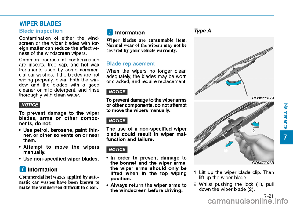 Hyundai Kona 2018 Owners Manual - RHD (UK, Australia) 7-21
7
Maintenance
WIPER BLADES
Blade inspection
Contamination of either the wind-
screen or the wiper blades with for-
eign matter can reduce the effective-
ness of the windscreen wipers.
Common sour Hyundai Kona 2018 Owners Manual - RHD (UK, Australia) 7-21
7
Maintenance
WIPER BLADES
Blade inspection
Contamination of either the wind-
screen or the wiper blades with for-
eign matter can reduce the effective-
ness of the windscreen wipers.
Common sour