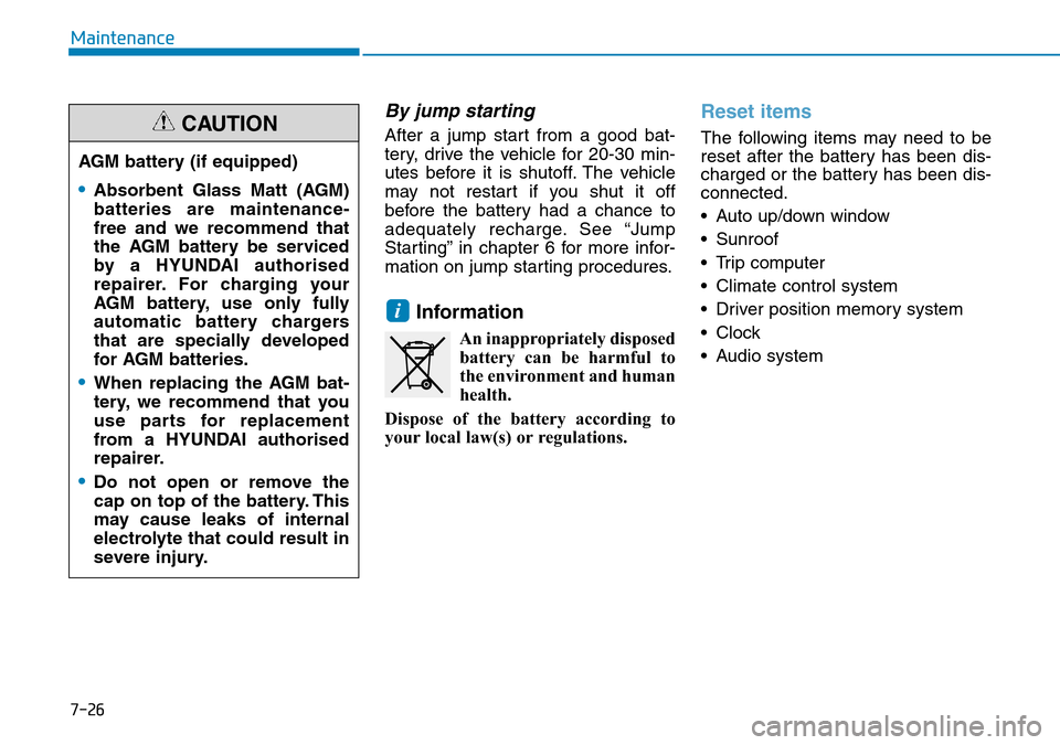 Hyundai Kona 2018 Owners Manual - RHD (UK, Australia) 7-26
Maintenance
By jump starting
After a jump start from a good bat-
tery, drive the vehicle for 20-30 min-
utes before it is shutoff. The vehicle
may not restart if you shut it off
before the batte Hyundai Kona 2018 Owners Manual - RHD (UK, Australia) 7-26
Maintenance
By jump starting
After a jump start from a good bat-
tery, drive the vehicle for 20-30 min-
utes before it is shutoff. The vehicle
may not restart if you shut it off
before the batte