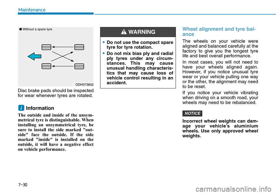 Hyundai Kona 2018  Owners Manual - RHD (UK, Australia) 7-30
Maintenance
Disc brake pads should be inspected
for wear whenever tyres are rotated.
Information
The outside and inside of the unsym-
metrical tyre is distinguishable. When
installing an unsymmet