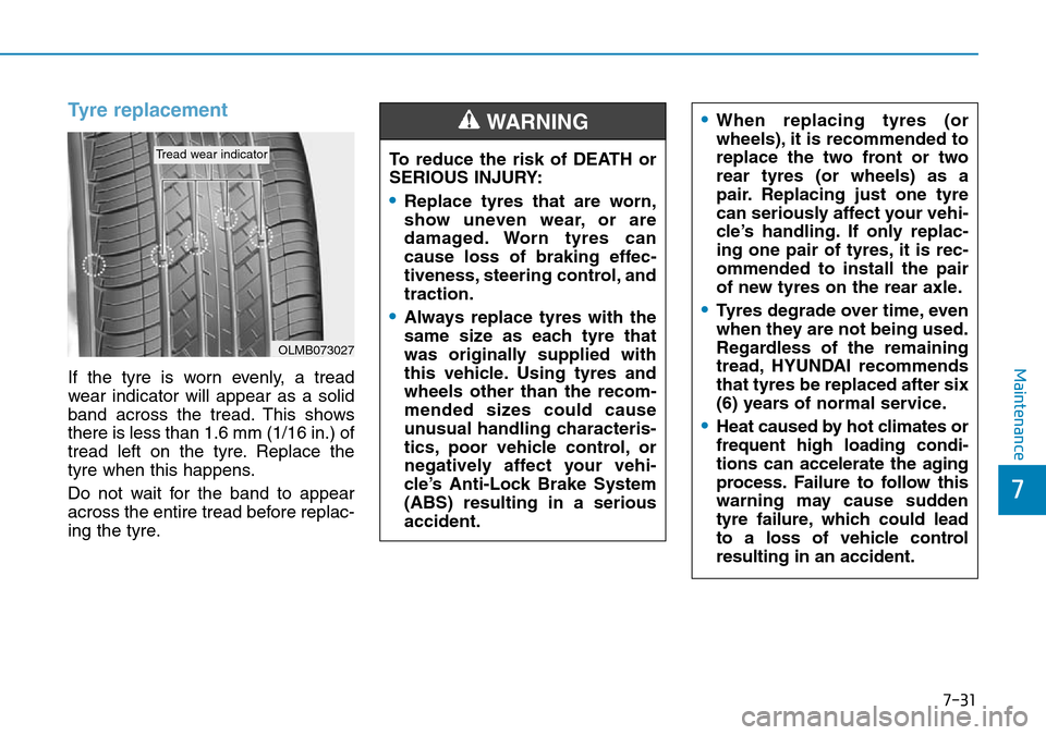 Hyundai Kona 2018 Owners Manual - RHD (UK, Australia) 7-31
7
Maintenance
Tyre replacement
If the tyre is worn evenly, a tread
wear indicator will appear as a solid
band across the tread. This shows
there is less than 1.6 mm (1/16 in.) of
tread left on t Hyundai Kona 2018 Owners Manual - RHD (UK, Australia) 7-31
7
Maintenance
Tyre replacement
If the tyre is worn evenly, a tread
wear indicator will appear as a solid
band across the tread. This shows
there is less than 1.6 mm (1/16 in.) of
tread left on t