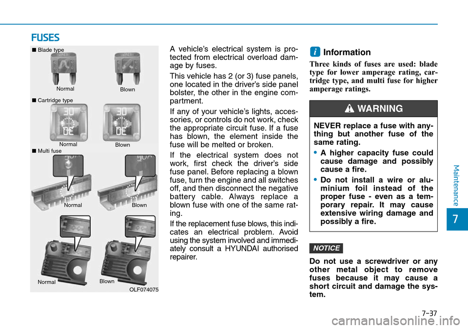 Hyundai Kona 2018 Owners Manual - RHD (UK, Australia) 7-37
7
Maintenance
FUSES
A vehicle’s electrical system is pro-
tected from electrical overload dam-
age by fuses.
This vehicle has 2 (or 3) fuse panels,
one located in the driver’s side panel
bols Hyundai Kona 2018 Owners Manual - RHD (UK, Australia) 7-37
7
Maintenance
FUSES
A vehicle’s electrical system is pro-
tected from electrical overload dam-
age by fuses.
This vehicle has 2 (or 3) fuse panels,
one located in the driver’s side panel
bols