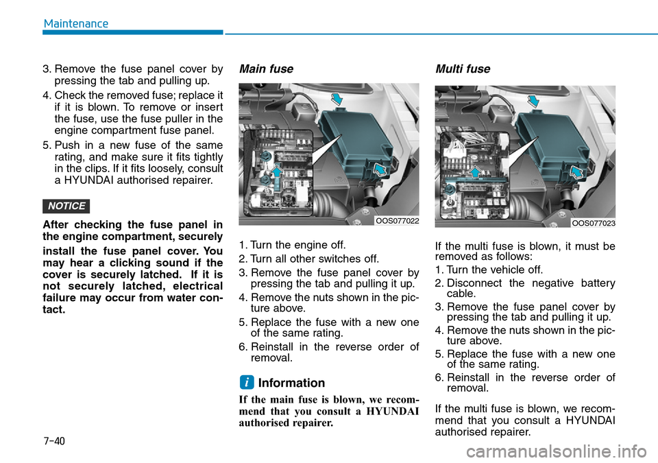 Hyundai Kona 2018 Owners Manual - RHD (UK, Australia) 7-40
Maintenance
3. Remove the fuse panel cover by pressing the tab and pulling up.
4. Check the removed fuse; replace it if it is blown. To remove or insert
the fuse, use the fuse puller in the
engin Hyundai Kona 2018 Owners Manual - RHD (UK, Australia) 7-40
Maintenance
3. Remove the fuse panel cover by pressing the tab and pulling up.
4. Check the removed fuse; replace it if it is blown. To remove or insert
the fuse, use the fuse puller in the
engin