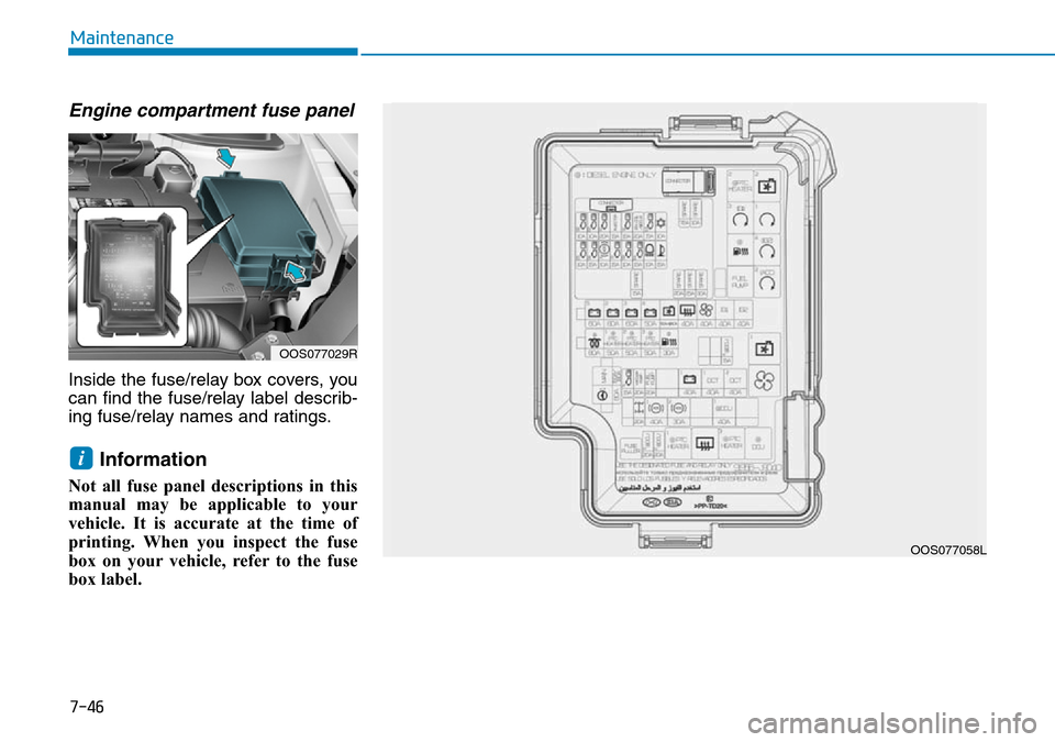 Hyundai Kona 2018  Owners Manual - RHD (UK, Australia) 7-46
Maintenance
Engine compartment fuse panel 
Inside the fuse/relay box covers, you
can find the fuse/relay label describ-
ing fuse/relay names and ratings.
Information
Not all fuse panel descriptio