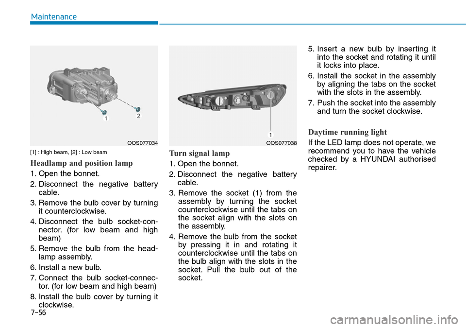 Hyundai Kona 2018  Owners Manual - RHD (UK, Australia) 7-56
Maintenance
[1] : High beam, [2] : Low beam
Headlamp and position lamp
1. Open the bonnet.
2. Disconnect the negative batterycable.
3. Remove the bulb cover by turning it counterclockwise.
4. Dis