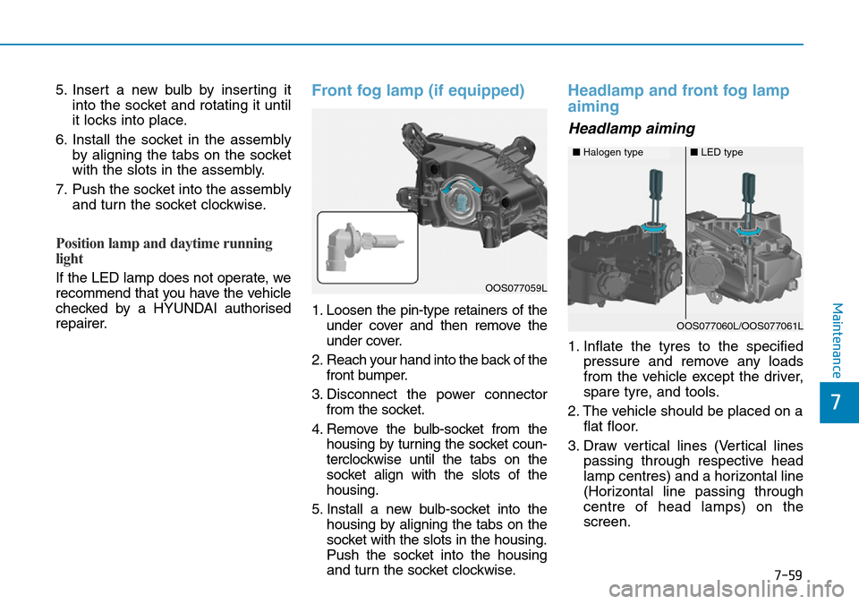 Hyundai Kona 2018 Owners Manual - RHD (UK, Australia) 7-59
7
Maintenance
5. Insert a new bulb by inserting itinto the socket and rotating it until
it locks into place.
6. Install the socket in the assembly by aligning the tabs on the socket
with the slot Hyundai Kona 2018 Owners Manual - RHD (UK, Australia) 7-59
7
Maintenance
5. Insert a new bulb by inserting itinto the socket and rotating it until
it locks into place.
6. Install the socket in the assembly by aligning the tabs on the socket
with the slot