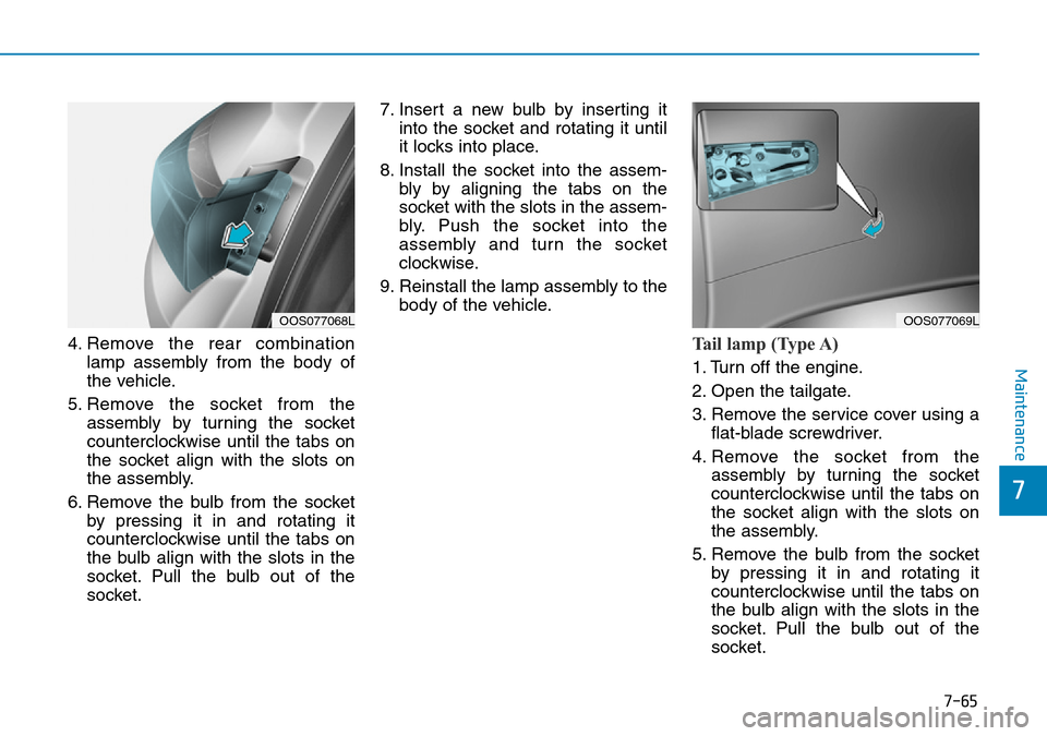 Hyundai Kona 2018 Owners Manual - RHD (UK, Australia) 7-65
7
Maintenance
4. Remove the rear combinationlamp assembly from the body of
the vehicle.
5. Remove the socket from the assembly by turning the socket
counterclockwise until the tabs on
the socket Hyundai Kona 2018 Owners Manual - RHD (UK, Australia) 7-65
7
Maintenance
4. Remove the rear combinationlamp assembly from the body of
the vehicle.
5. Remove the socket from the assembly by turning the socket
counterclockwise until the tabs on
the socket