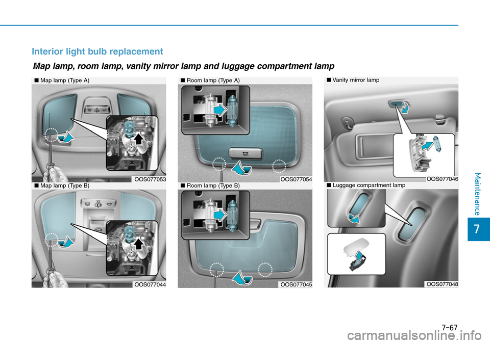 Hyundai Kona 2018 Owners Manual - RHD (UK, Australia) 7-67
7
Maintenance
Interior light bulb replacement
■Map lamp (Type A)
OOS077053
OOS077044
■Room lamp (Type A)
■Room lamp (Type B)OOS077054
OOS077045
■Map lamp (Type B)
Map lamp, room lamp, van Hyundai Kona 2018 Owners Manual - RHD (UK, Australia) 7-67
7
Maintenance
Interior light bulb replacement
■Map lamp (Type A)
OOS077053
OOS077044
■Room lamp (Type A)
■Room lamp (Type B)OOS077054
OOS077045
■Map lamp (Type B)
Map lamp, room lamp, van