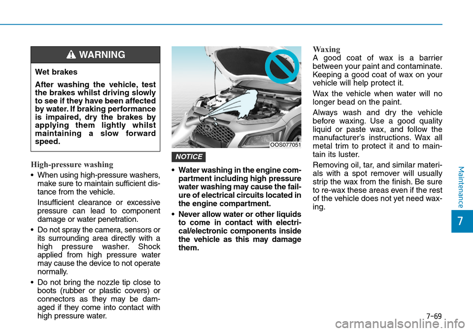 Hyundai Kona 2018 Owners Manual - RHD (UK, Australia) 7-69
7
MaintenanceHigh-pressure washing
• When using high-pressure washers,make sure to maintain sufficient dis-
tance from the vehicle.
Insufficient clearance or excessive
pressure can lead to comp Hyundai Kona 2018 Owners Manual - RHD (UK, Australia) 7-69
7
MaintenanceHigh-pressure washing
• When using high-pressure washers,make sure to maintain sufficient dis-
tance from the vehicle.
Insufficient clearance or excessive
pressure can lead to comp