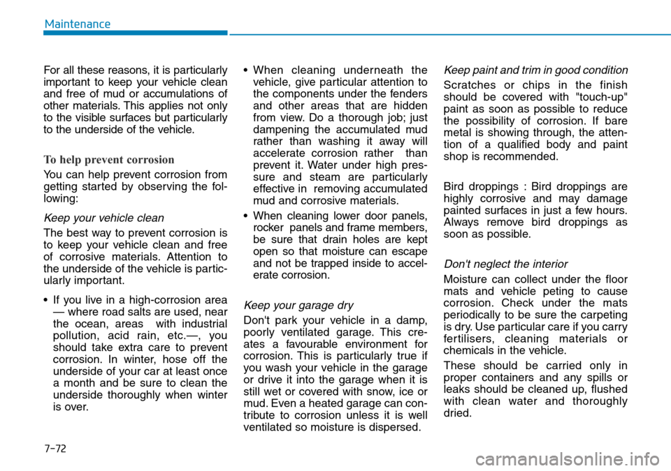 Hyundai Kona 2018 Owners Manual - RHD (UK, Australia) 7-72
Maintenance
For all these reasons, it is particularly
important to keep your vehicle clean
and free of mud or accumulations of
other materials. This applies not only
to the visible surfaces but p Hyundai Kona 2018 Owners Manual - RHD (UK, Australia) 7-72
Maintenance
For all these reasons, it is particularly
important to keep your vehicle clean
and free of mud or accumulations of
other materials. This applies not only
to the visible surfaces but p