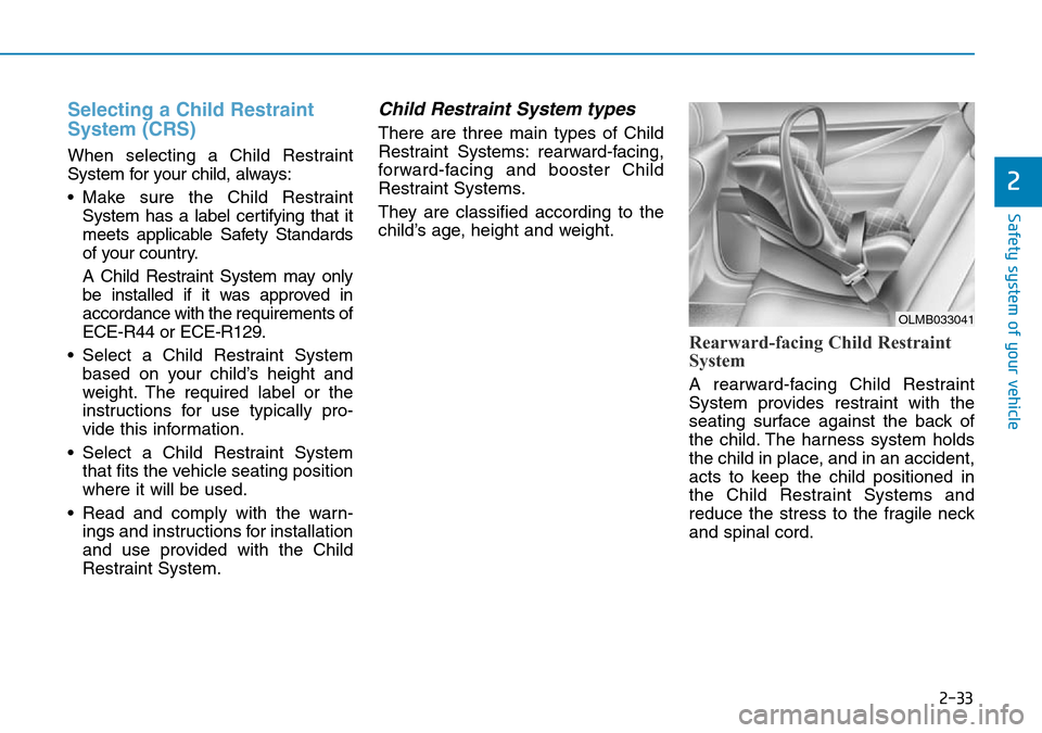 Hyundai Kona 2018   - RHD (UK, Australia) Service Manual 2-33
Safety system of your vehicle
2
Selecting a Child Restraint
System (CRS) 
When selecting a Child Restraint
System for your child, always:
• Make sure the Child RestraintSystem has a label certi